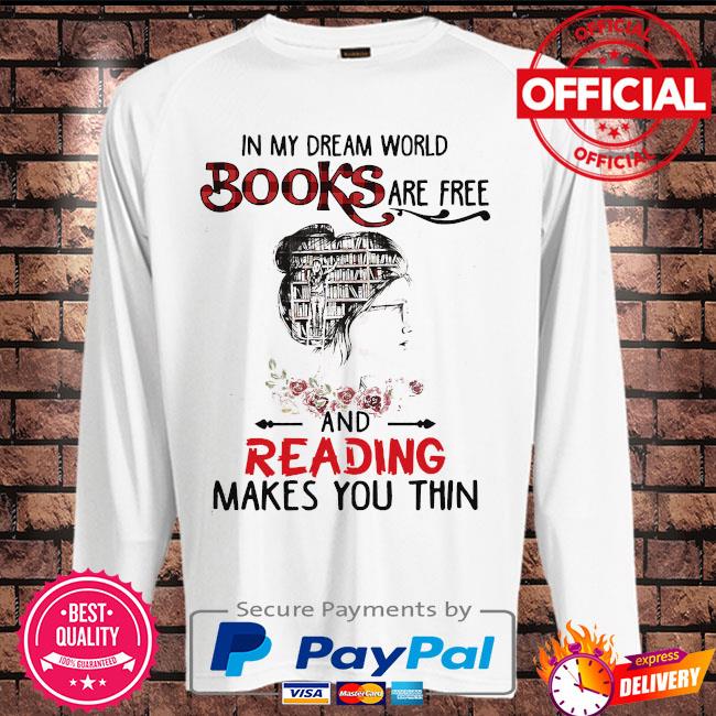 In My Dream World Books Are Free And Reading Makes You Thin Shirt Bouncetees