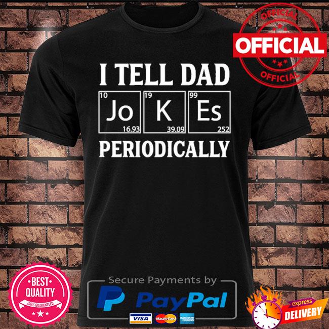 I tell dad jokes periodically shirt