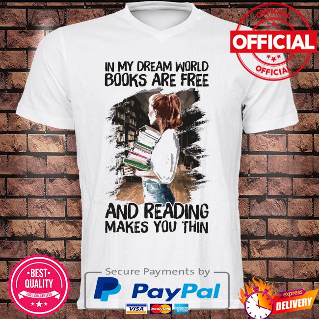 In My Dream World Books Are Free And Reading Makes You Thin Shirt Bouncetees