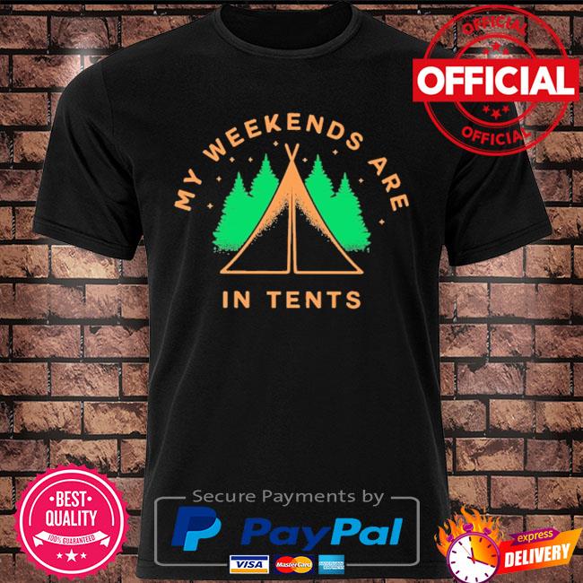 Camping my weekends are in tents shirt
