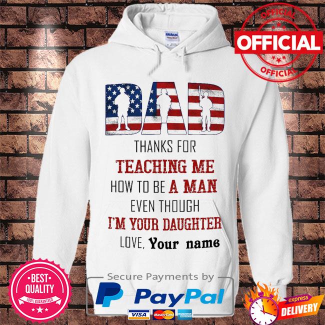 Dad thanks for teaching me how to a man even though I'm your daughter love your name s Hoodie white