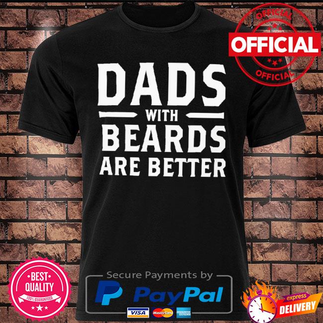 Dads with beards are better shirt