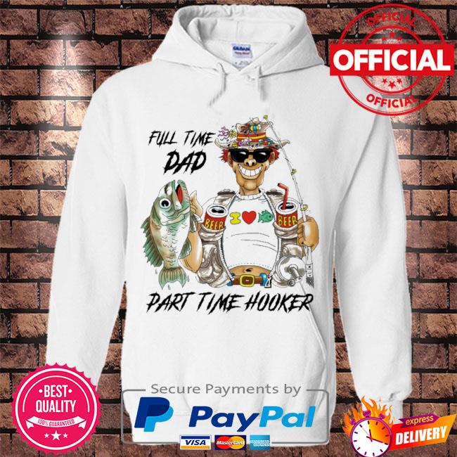 Fishing full time dad part time hooker s Hoodie white