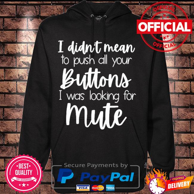 I didn't mean to push all your buttons I was looking for mute s Hoodie black