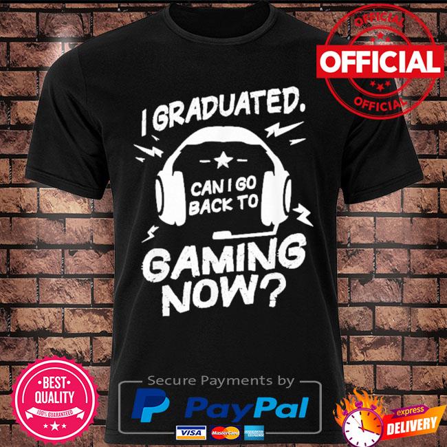 I graduated can I go back to gaming now shirt