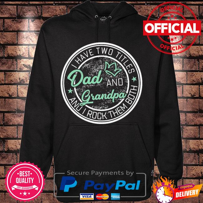I have two titles dad and grandpa and I rock them both s Hoodie black
