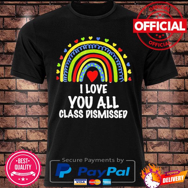 I love you all class dismissed last day of school teacher 2021 shirt