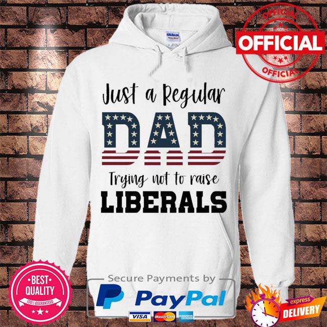 Just a regular dad trying not to raise liberals American flag t-s Hoodie white