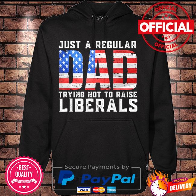 Just a regular dad trying not to raise liberals s Hoodie black
