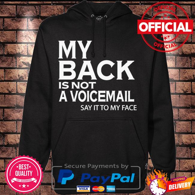 My back is not a voicemail say it to my face s Hoodie black