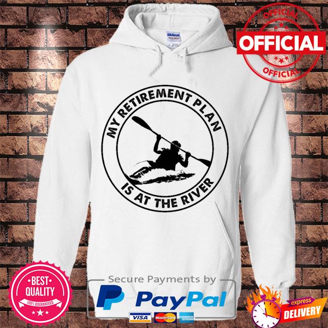 My retirement plan is at the river s Hoodie white
