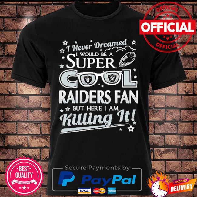 Oakland raiders nfl football I never dreamed I would be super cool fan shirt