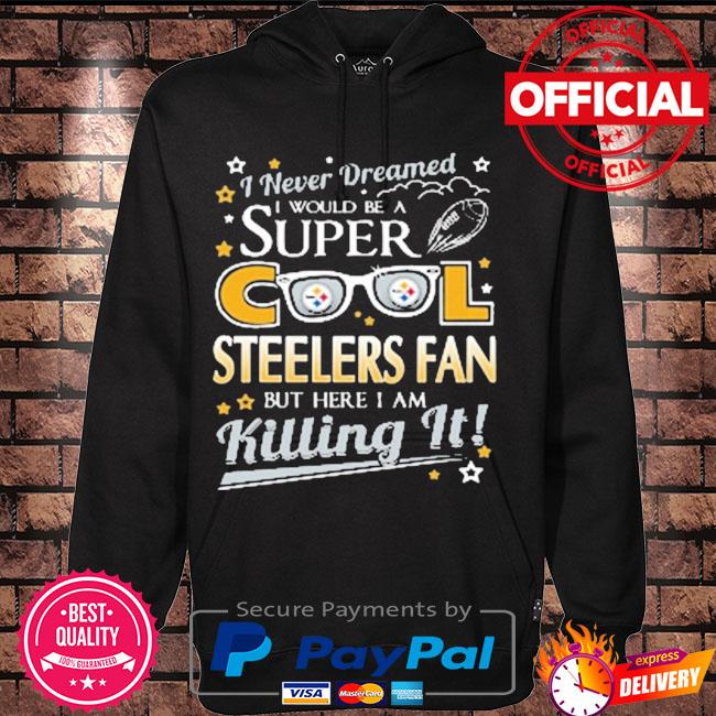 Pittsburgh steelers nfl football I never dreamed I would be super cool fan s Hoodie black