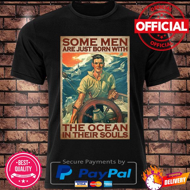 Some me are just born with the ocean in their souls shirt
