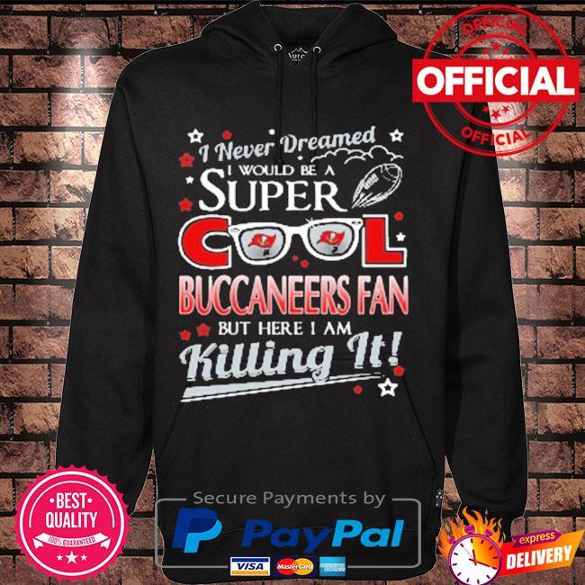 Tampa bay buccaneers nfl football I never dreamed I would be super cool fan s Hoodie black