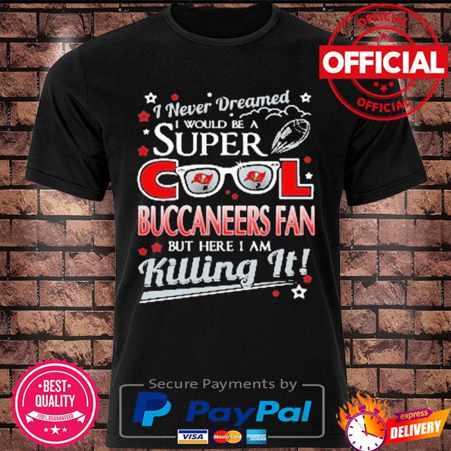 Tampa bay buccaneers nfl football I never dreamed I would be super cool fan shirt