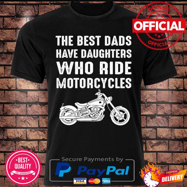 The best dads have daughters who ride motorcycles shirt ...