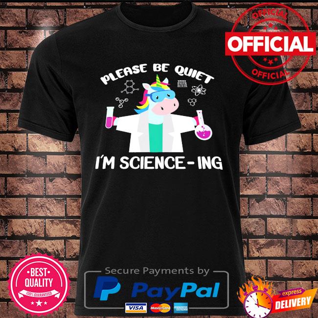 Unicorn please be quiet I'm science-ing shirt
