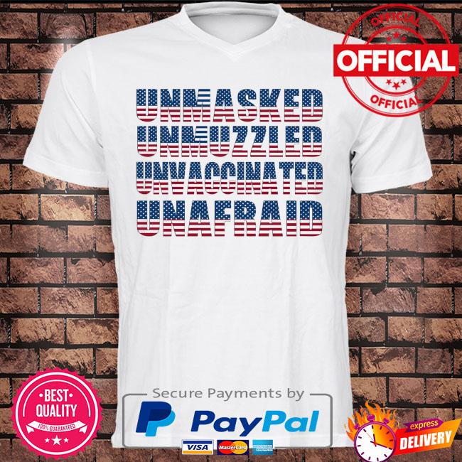 Unmasked unmuzzled unvaccinated unafraid t-shirt