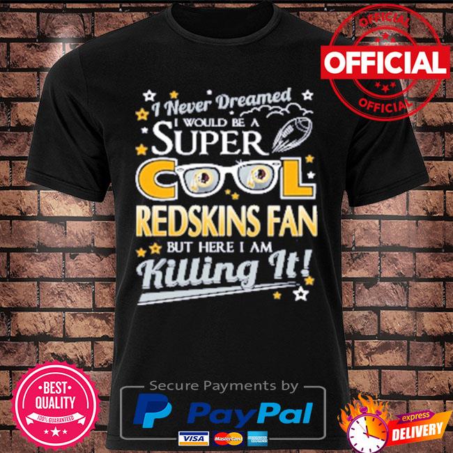Washington redskins nfl football I never dreamed I would be super cool fan shirt