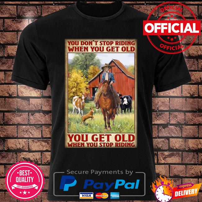 You don't stop riding when you get older you get old when you stop riding shirt