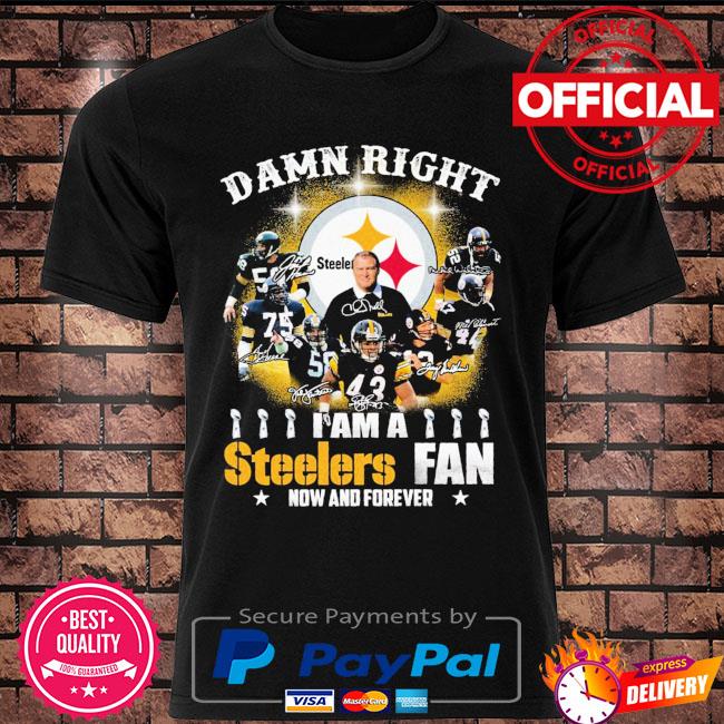 Damn right I am a Pittsburgh Steelers Fan now and forever black tshirt